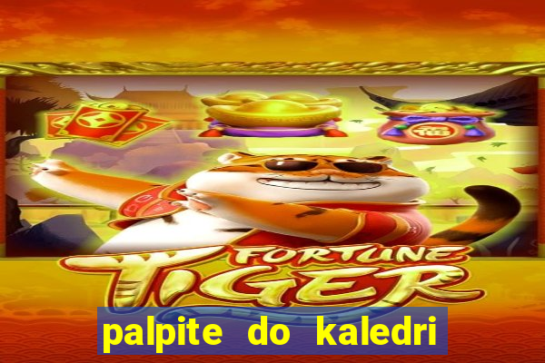 palpite do kaledri para o jogo do bicho